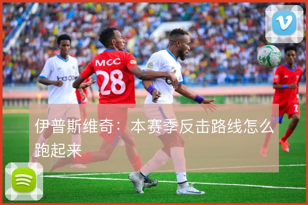 伊普斯维奇：本赛季反击路线怎么跑起来