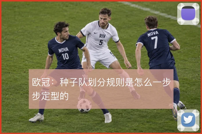 欧冠：种子队划分规则是怎么一步步定型的