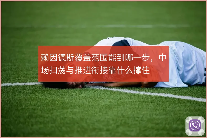 赖因德斯覆盖范围能到哪一步，中场扫荡与推进衔接靠什么撑住
