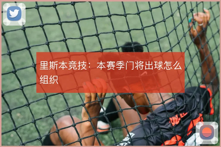 里斯本竞技：本赛季门将出球怎么组织