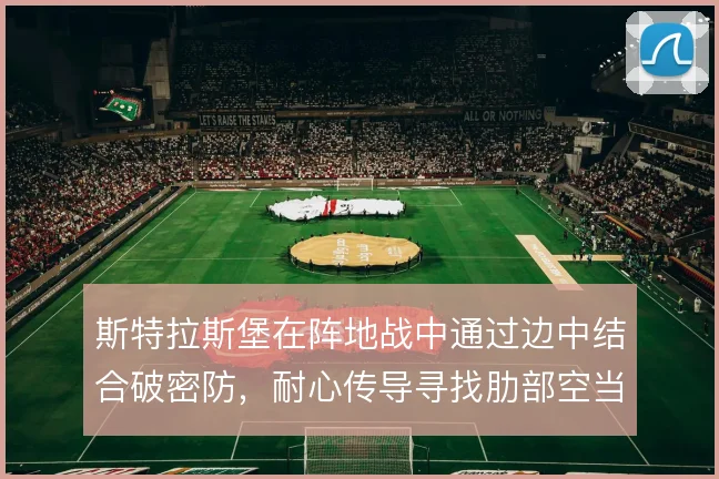 斯特拉斯堡在阵地战中通过边中结合破密防，耐心传导寻找肋部空当