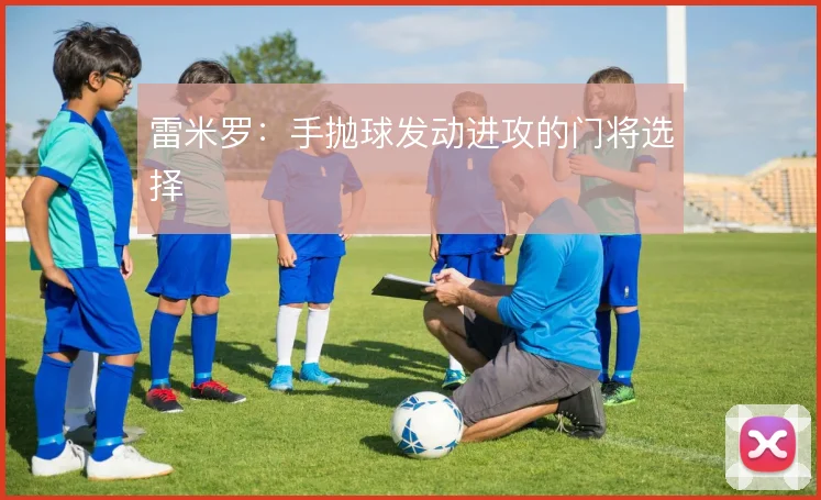 雷米罗：手抛球发动进攻的门将选择