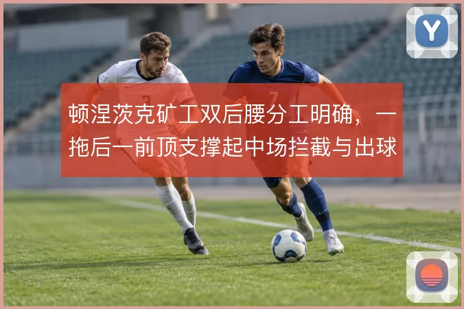 顿涅茨克矿工双后腰分工明确，一拖后一前顶支撑起中场拦截与出球